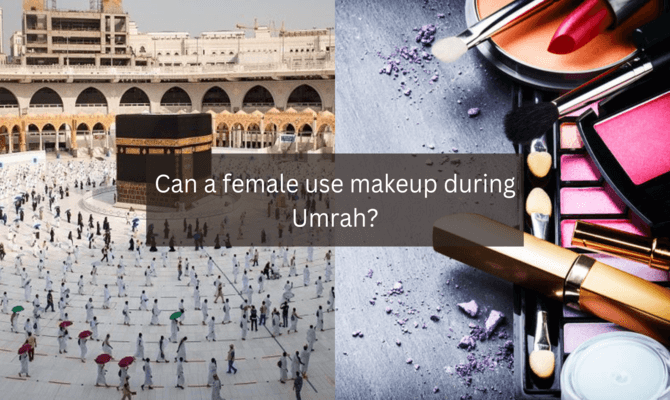 Can a female use makeup during Umrah?